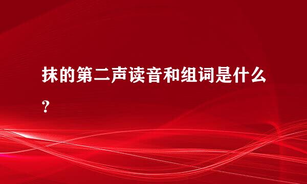 抹的第二声读音和组词是什么？