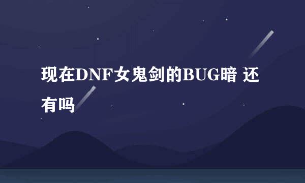 现在DNF女鬼剑的BUG暗 还有吗