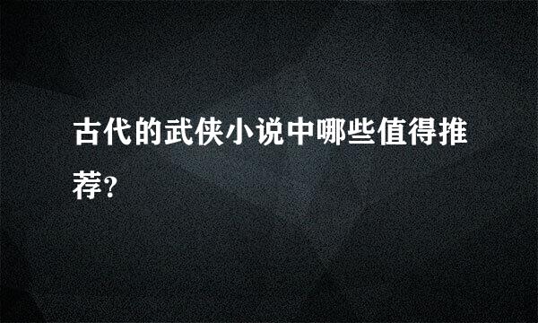 古代的武侠小说中哪些值得推荐？