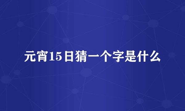 元宵15日猜一个字是什么