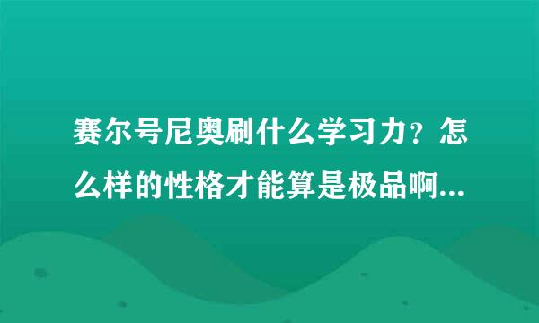 赛尔号尼奥刷什么学习力？怎么样的性格才能算是极品啊？请回答。。谢谢。