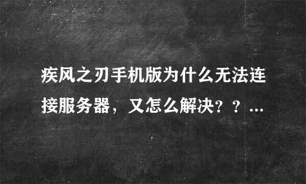 疾风之刃手机版为什么无法连接服务器，又怎么解决？？又什么时候能玩？？