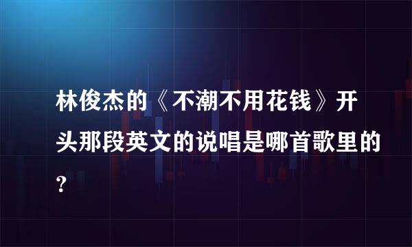 林俊杰的《不潮不用花钱》开头那段英文的说唱是哪首歌里的？