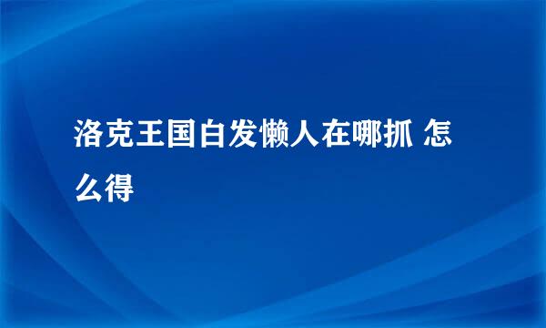 洛克王国白发懒人在哪抓 怎么得