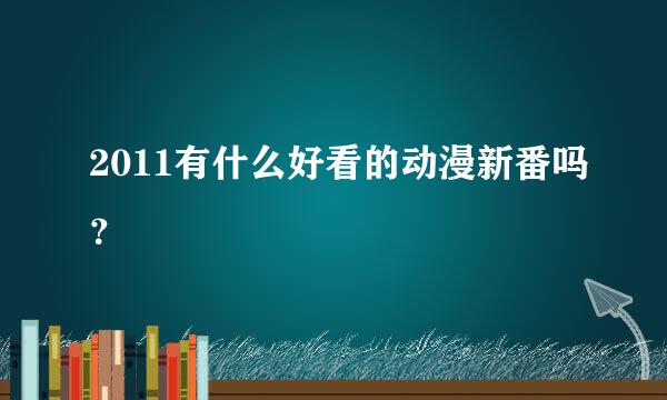 2011有什么好看的动漫新番吗？