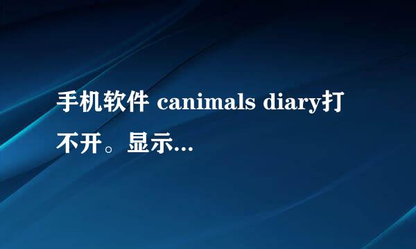 手机软件 canimals diary打不开。显示停止运行。 怎么办。里面记得东西还想要。