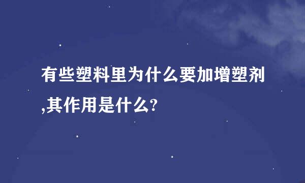 有些塑料里为什么要加增塑剂,其作用是什么?