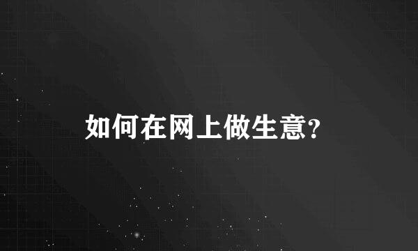 如何在网上做生意？