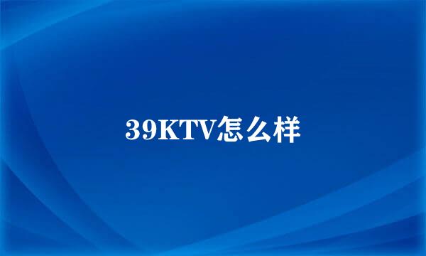 39KTV怎么样