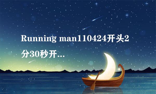 Running man110424开头2分30秒开始放的是什么歌？ （泽演、尼坤来的那期）