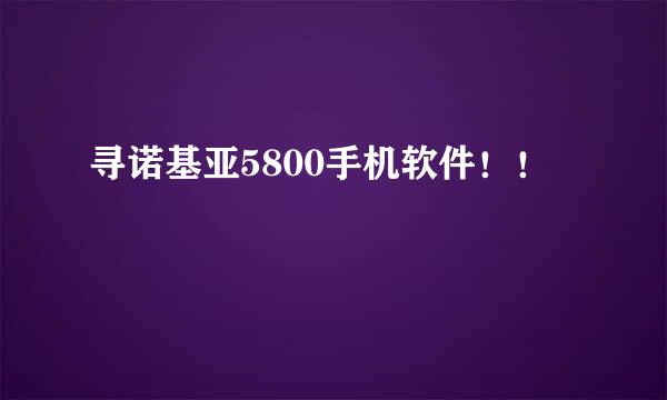 寻诺基亚5800手机软件！！