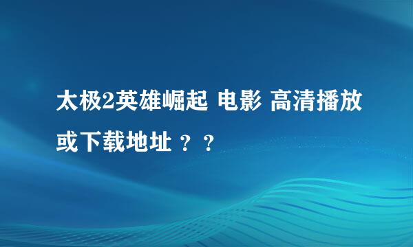 太极2英雄崛起 电影 高清播放或下载地址 ？？