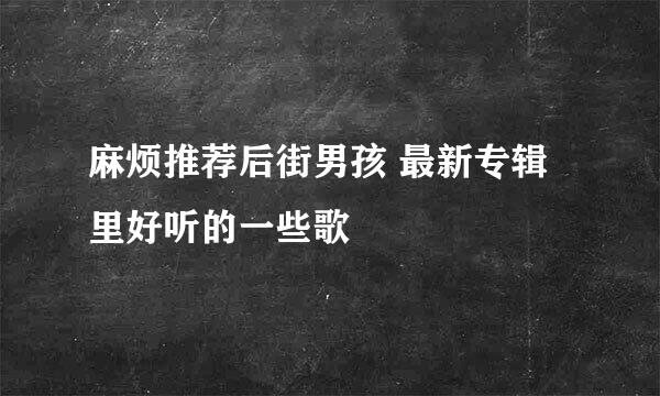 麻烦推荐后街男孩 最新专辑 里好听的一些歌