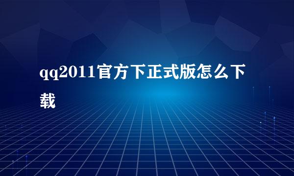 qq2011官方下正式版怎么下载