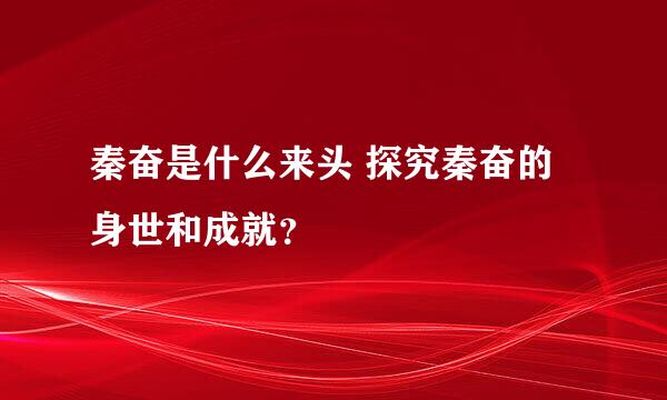 秦奋是什么来头 探究秦奋的身世和成就？