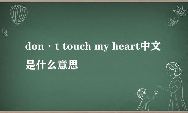 don·t touch my heart中文是什么意思