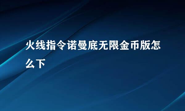 火线指令诺曼底无限金币版怎么下