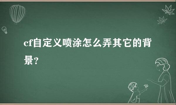 cf自定义喷涂怎么弄其它的背景？