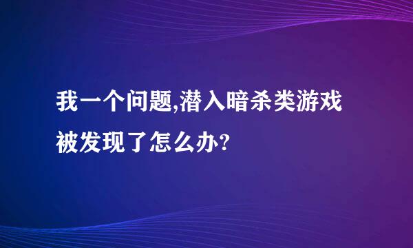 我一个问题,潜入暗杀类游戏被发现了怎么办?