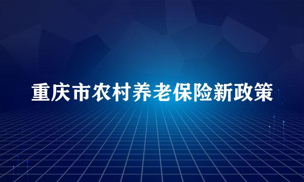 重庆市农村养老保险新政策