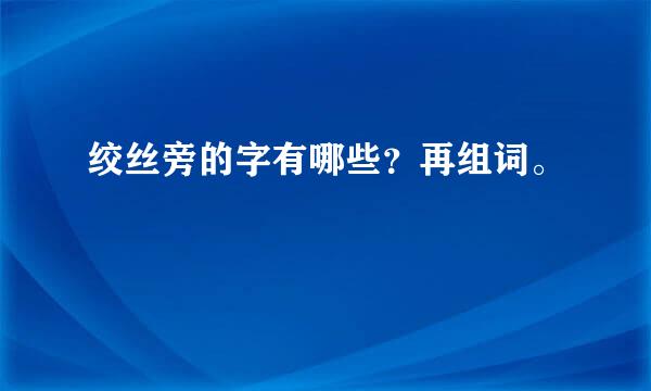 绞丝旁的字有哪些？再组词。