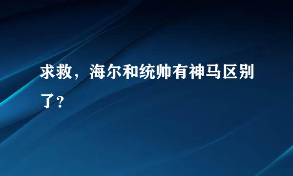 求救，海尔和统帅有神马区别了？