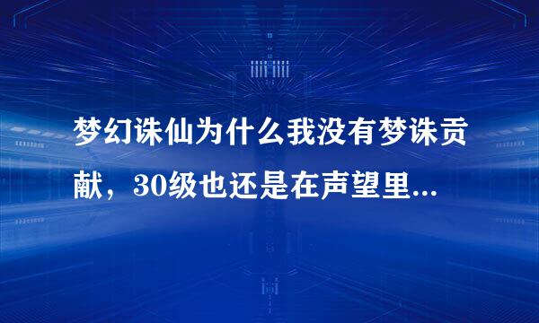 梦幻诛仙为什么我没有梦诛贡献，30级也还是在声望里看不到有梦诛贡献的这个条。