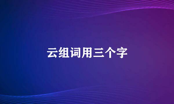 云组词用三个字