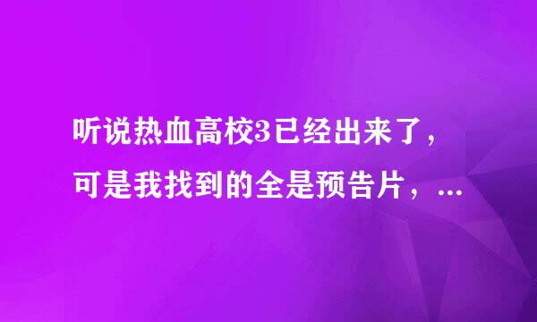 听说热血高校3已经出来了，可是我找到的全是预告片，哪个大神可以告诉我在哪看。