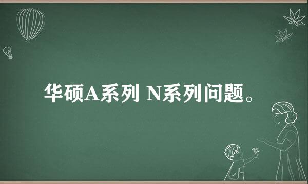 华硕A系列 N系列问题。