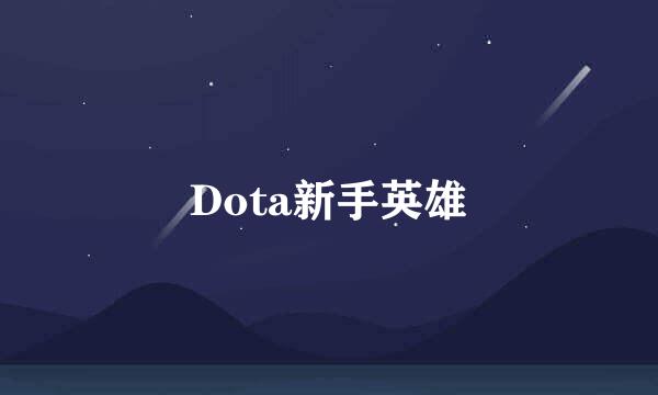 Dota新手英雄