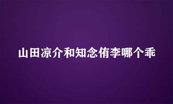 山田凉介和知念侑李哪个乖