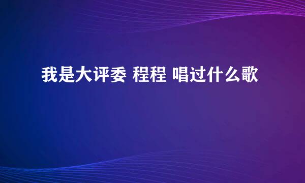 我是大评委 程程 唱过什么歌