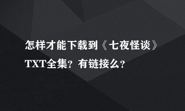 怎样才能下载到《七夜怪谈》TXT全集？有链接么？