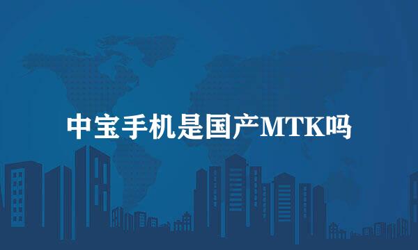 中宝手机是国产MTK吗