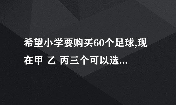 希望小学要购买60个足球,现在甲 乙 丙三个可以选择,三个商店每个足球的标价 都是40元,