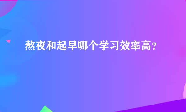 熬夜和起早哪个学习效率高？