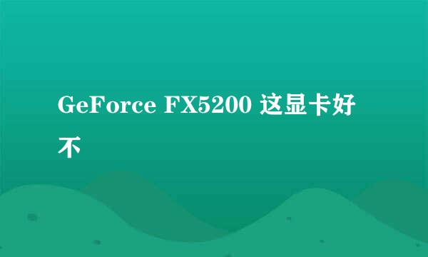 GeForce FX5200 这显卡好不