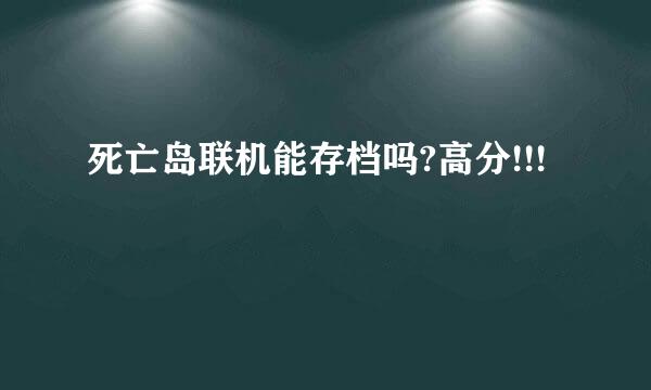 死亡岛联机能存档吗?高分!!!