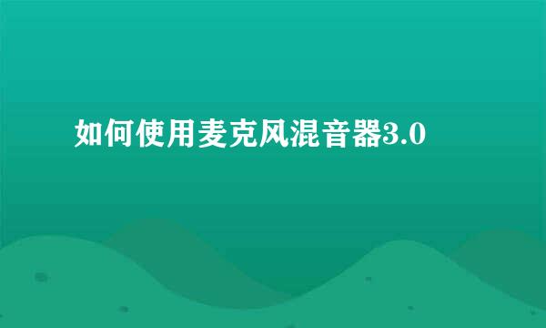 如何使用麦克风混音器3.0