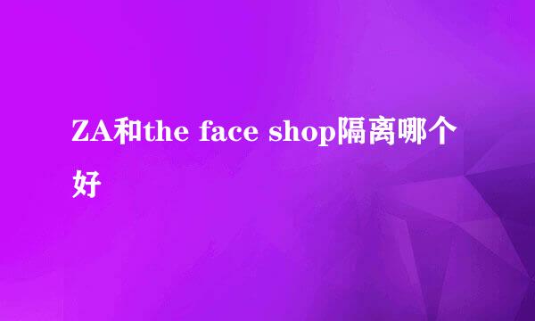 ZA和the face shop隔离哪个好