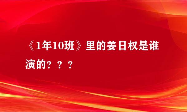 《1年10班》里的姜日权是谁演的？？？