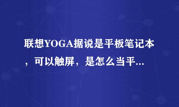 联想YOGA据说是平板笔记本，可以触屏，是怎么当平板使用啊？