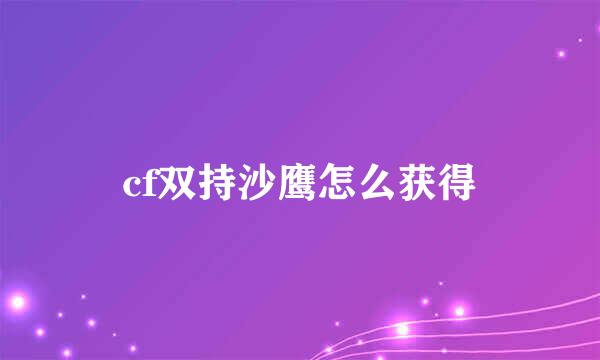 cf双持沙鹰怎么获得