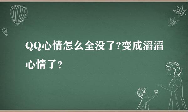 QQ心情怎么全没了?变成滔滔心情了？