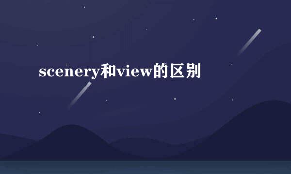 scenery和view的区别