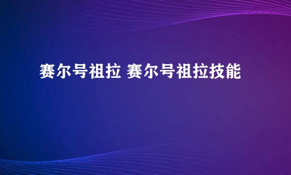 赛尔号祖拉 赛尔号祖拉技能