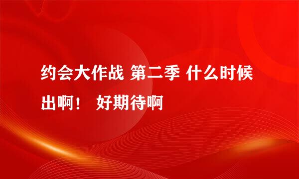 约会大作战 第二季 什么时候出啊！ 好期待啊