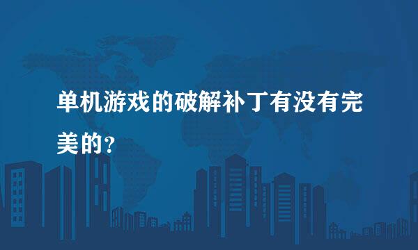 单机游戏的破解补丁有没有完美的？