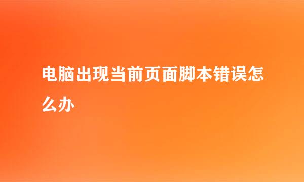 电脑出现当前页面脚本错误怎么办